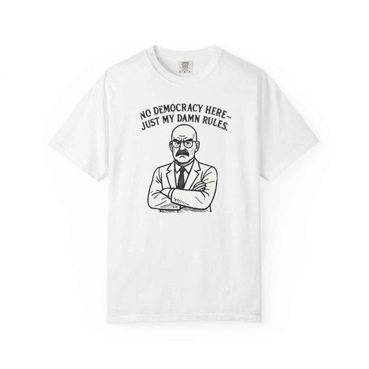 Political Satire T-Shirt — "No Democracy Here Just My Damn Rules" Funny Dictator Graphic Tee