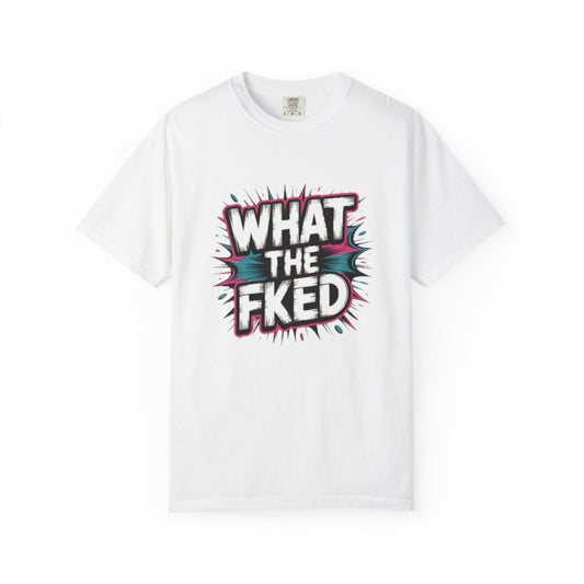 What the Fked T-Shirt — Graphic Statement Tee