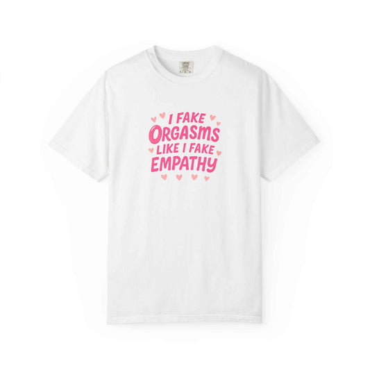 Graphic T-Shirt — “I Fake Orgasms Like I Fake Empathy” Funny Feminine Tee