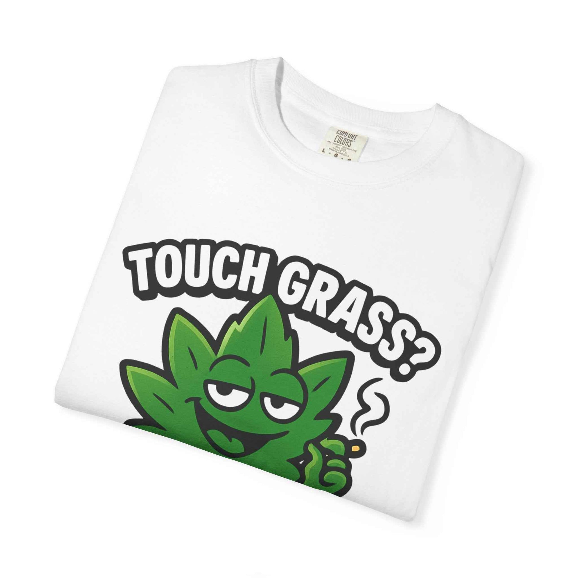 Touch Grass? I Smoke It. T-Shirt