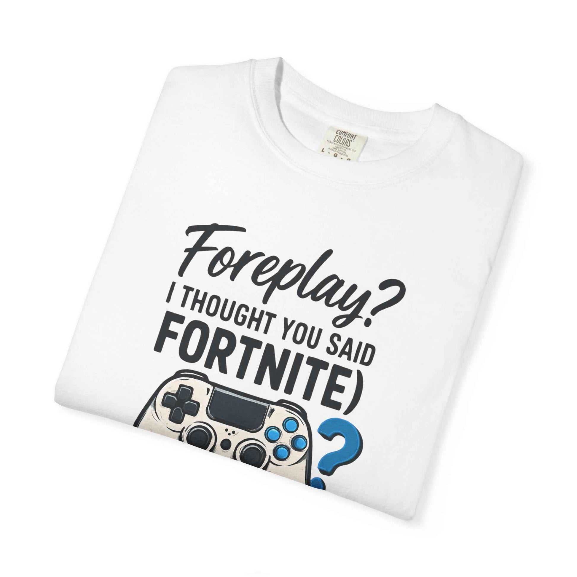Fortnite Controller Tee — “Foreplay? I Thought You Said Fortnite” Funny Gamer T-Shirt