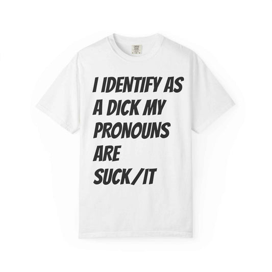 Graphic Tee — "I Identify As a Dick, My Pronouns Are Suck/It" Bold Statement T-Shirt