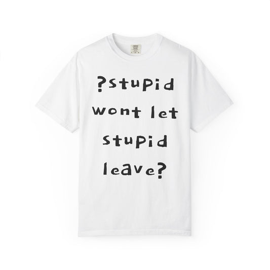 T-Shirt — “Stupid Won’t Let Stupid Leave?” Graphic Tee