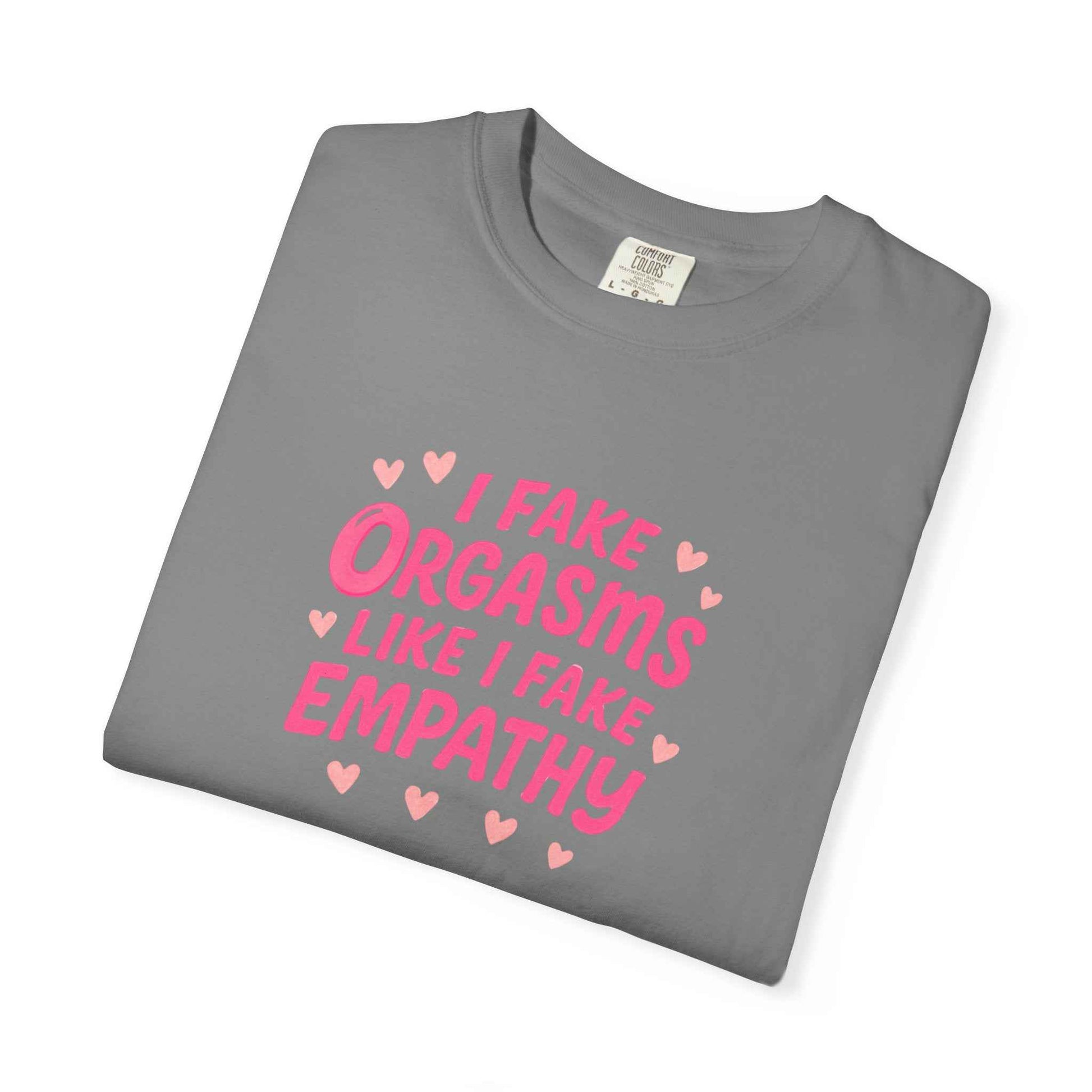 Graphic T-Shirt — “I Fake Orgasms Like I Fake Empathy” Funny Feminine Tee
