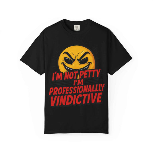 T-Shirt — “I’m Not Petty, I’m Professionally Vindictive” Graphic Tee