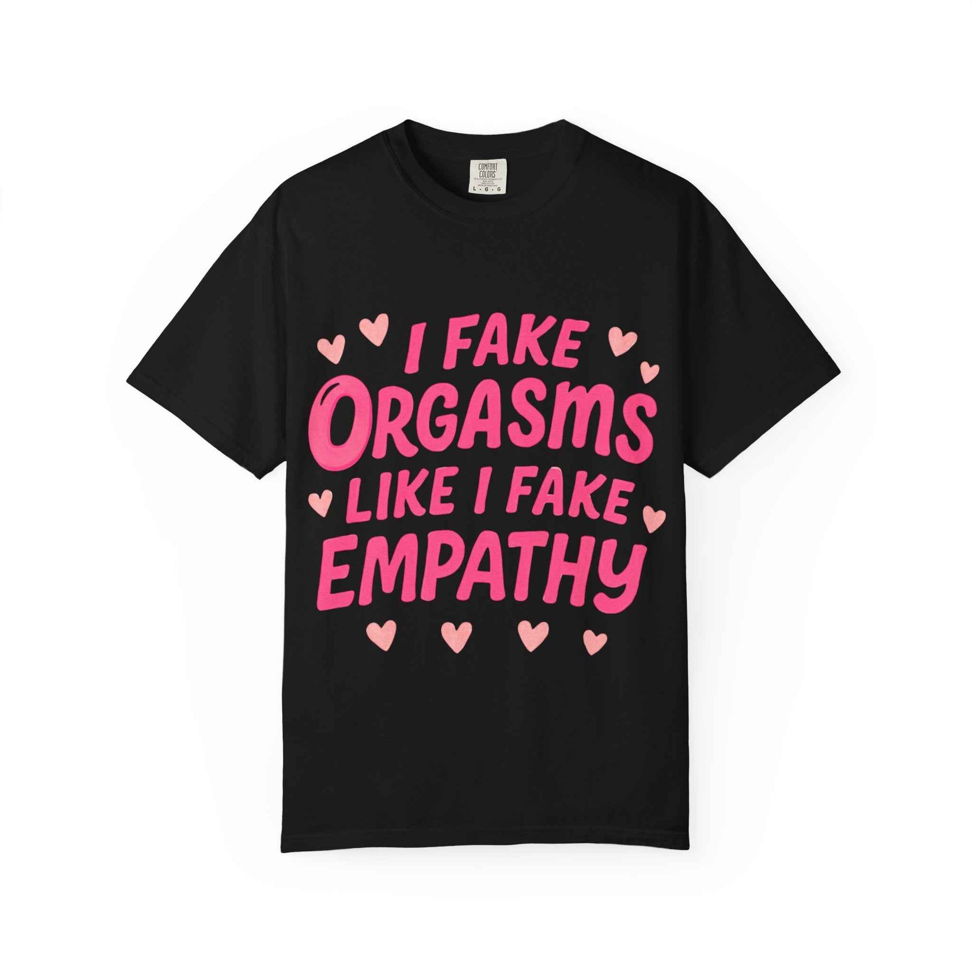 Graphic T-Shirt — “I Fake Orgasms Like I Fake Empathy” Funny Feminine Tee