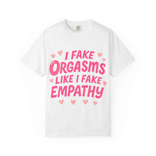 Graphic T-Shirt — “I Fake Orgasms Like I Fake Empathy” Funny Feminine Tee