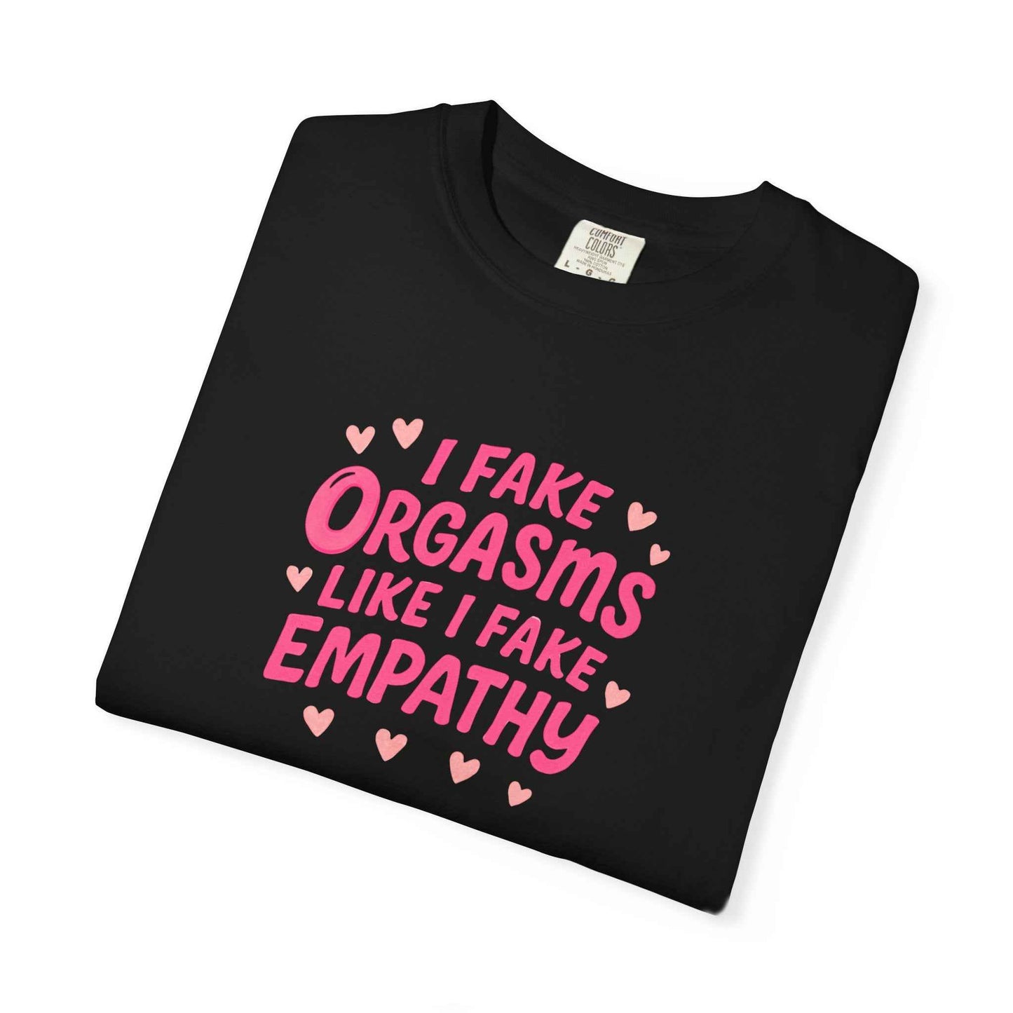 Graphic T-Shirt — “I Fake Orgasms Like I Fake Empathy” Funny Feminine Tee