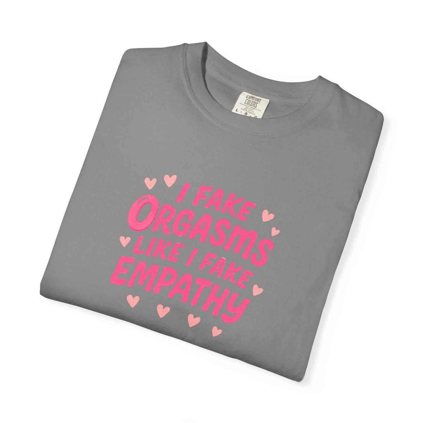 Graphic T-Shirt — “I Fake Orgasms Like I Fake Empathy” Funny Feminine Tee