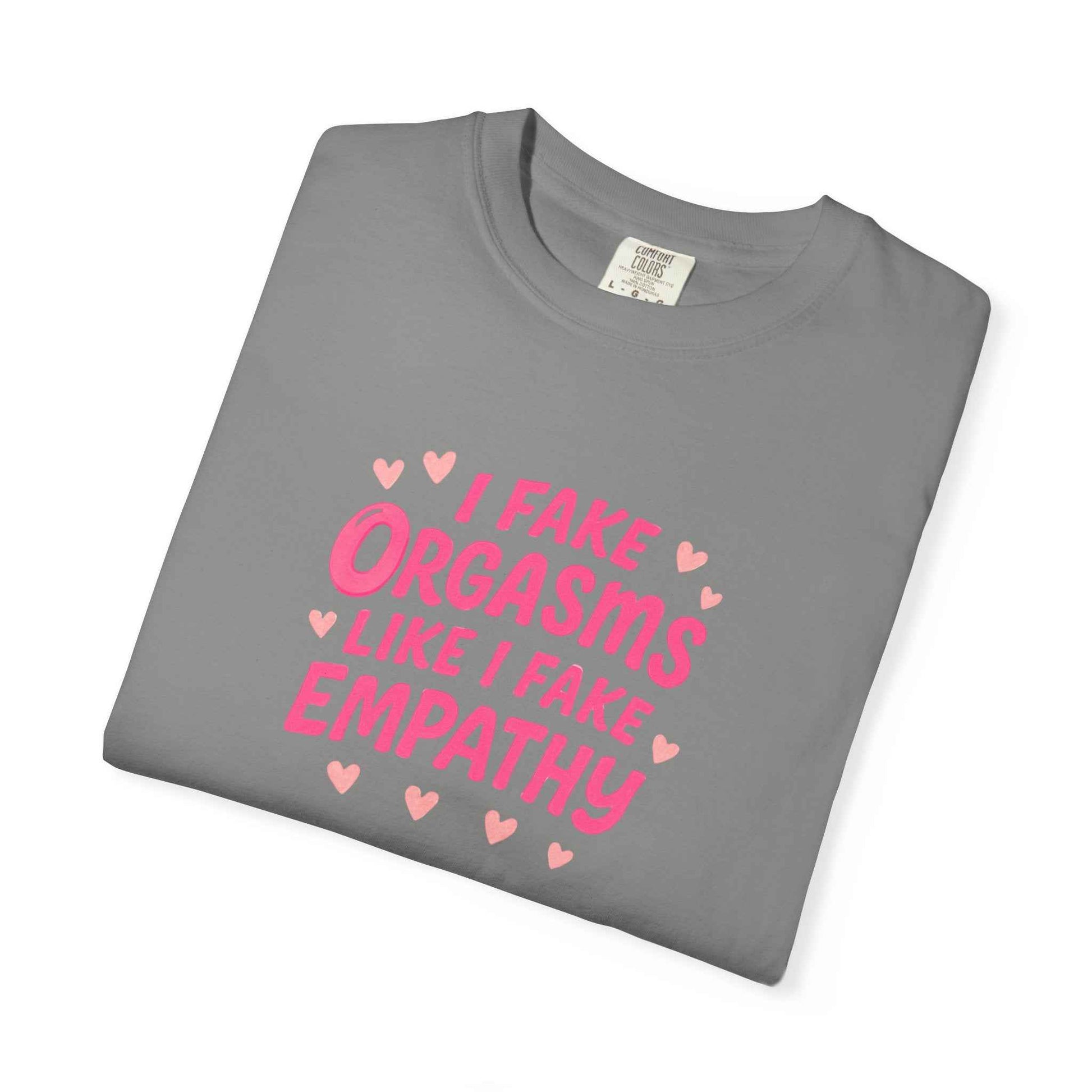 Graphic T-Shirt — “I Fake Orgasms Like I Fake Empathy” Funny Feminine Tee