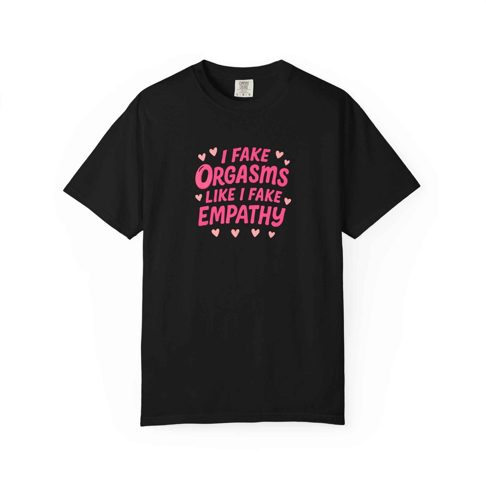 Graphic T-Shirt — “I Fake Orgasms Like I Fake Empathy” Funny Feminine Tee