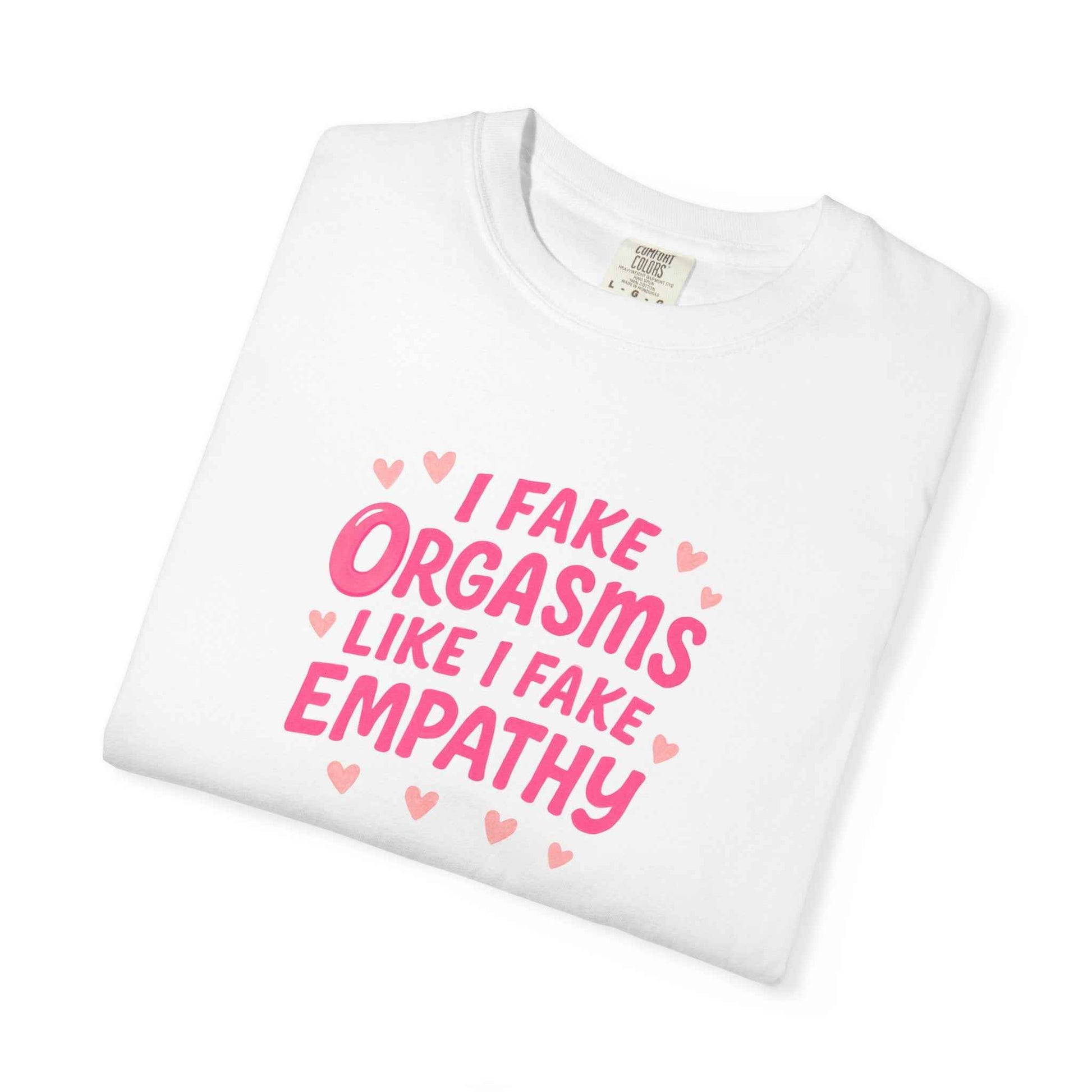 Graphic T-Shirt — “I Fake Orgasms Like I Fake Empathy” Funny Feminine Tee